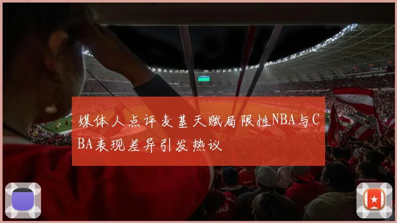 媒体人点评麦基天赋局限性NBA与CBA表现差异引发热议