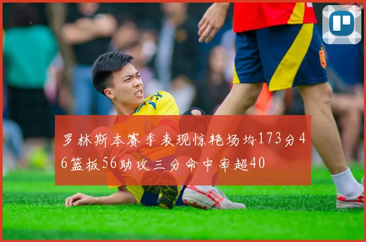 罗林斯本赛季表现惊艳场均173分46篮板56助攻三分命中率超40